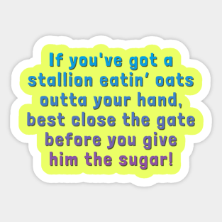 If You've Got a Stallion Eatin' Oats Outta Your Hand... Sticker